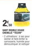 2,50  gant double usage chenillé "tech9"  - 2 utilisations : à sec pour sécher et faire briller la carrosserie, humide pour démoustiquer et nettoyer 