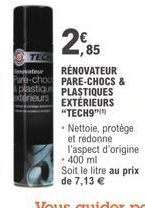 TECH  2,85  RÉNOVATEUR  Pare-choc PARE-CHOCS & plastiqu PLASTIQUES xtérieurs EXTÉRIEURS "TECH9"  Nettoie, protège et redonne  l'aspect d'origine  - 400 ml 