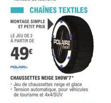 MONTAGE SIMPLE  ET PETIT PRIX  LE JEU DE 2  À PARTIR DE  49€  POLAIR  CHAUSSETTES NEIGE SHOW'7" • Jeu de chaussettes neige et glace Tension automatique, pour véhicules de tourisme et 4x4/SUV  POLAIRE 