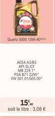 Quartz 5000 15W-40  ACEA A3/B3 API SL/CF  MB 229.1  PSA 871 2295* VW 501.01/505.00*  15% soit le litre : 3,08 € 