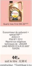 Quartz Ineo First OW-30  Economiseur de carburant + spécial FAP ACEA C1  PSA 871 2312 Répond aux exigences techniques de: JAGUAR LAND ROVER STJLR.03.5007 TOYOTA  44,90  soit le litre: 8,98 € 