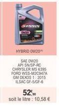 HYBRID OW20*  SAE 0W20 API SN/SP-RC CHRYSLER MS 6395 FORD WSS-M2C947A GM DEXOS 1: 2015 ILSAC GF-5/GF-6  52,90  soit le litre : 10,58 € 