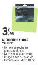 3,95  microfibre vitres "tech9"  -nettoie et sèche les surfaces vitrées  ne laisse aucune trace 