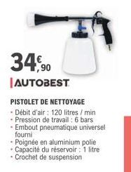 34,90  AUTOBEST  PISTOLET DE NETTOYAGE - Débit d'air: 120 litres / min - Pression de travail : 6 bars - Embout pneumatique universel fourni  -Poignée en aluminium polie • Capacité du réservoir : 1 lit