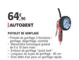 64,90  AUTOBEST  PISTOLET DE GONFLAGE  • Pistolet de gonflage 3 fonctions:  gonflage, dégonflage, contrôle Manomètre homologué gradué de 0 à 10 bars maxi  • Embout de gonflage "quick lock"  • Longueur