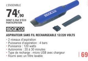 L'ENSEMBLE  74,90  DONT 0,25€ D'ÉCO PARTICIPATION  904.59  sparco  ASPIRATEUR SANS FIL RECHARGEABLE 12/220 VOLTS  - 2 niveaux d'aspiration  • Puissance d'aspiration : 4 bars  • Puissance: 120 watts  ·