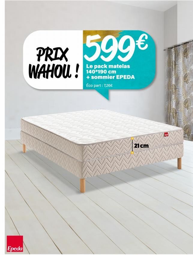 PRIX 599€  WAHOU!  Le pack matelas 140*190 cm + sommier EPEDA Éco part: 7,26€  21 cm  