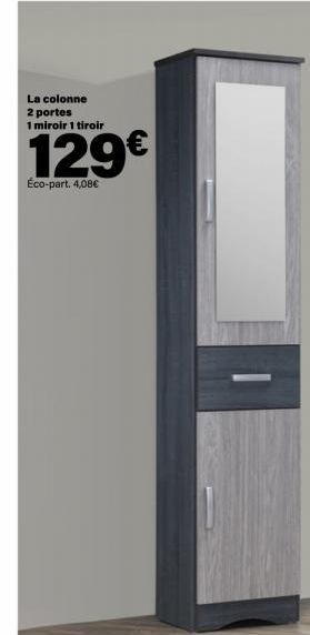 La colonne  2 portes 1 miroir 1 tiroir  129€  Éco-part. 4,08€  