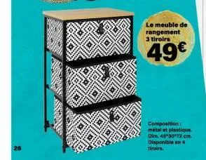 26  le meuble de rangement 3 tiroirs  49€  composition: métal et plastique. dim. 45*30*72 cm. disponible en 4 tiroirs. 