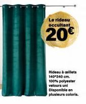 Le rideau occultant  20€  Rideau à cellets 140*240 cm. 100% polyester velours uni  Disponible en  plusieurs coloris. 