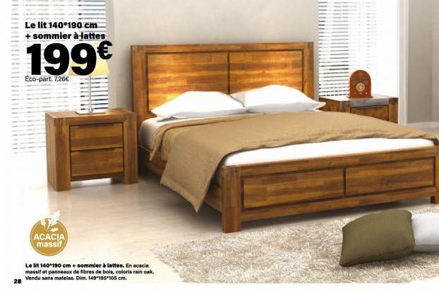 Le lit 140*190 cm + sommier à lattes  199€  Éco-part. 7,26€  ACACIA massif  Le lit 140*190 cm + sommier à lattes. En acacia massif et panneaux de fibres de bois, coloris rain oak. Vendu sans matelas. 