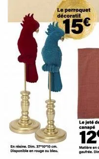090 000  090 09  le perroquet décoratit  15€  en résine. dim. 37*10*10 cm. disponible en rouge ou bleu. 