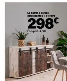 le buffet 2 portes coulissantes + 2 tiroirs  298€  éco-part. 4,08€  