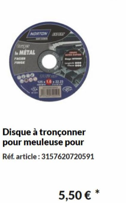 PACIER  PINOX  Couper  le METAL  80  NORTON XXNET  ARNAR  AMRY AFF  125 x 1.6 x 22.23 2813045  COUPE ULTRA APIRE  000  Disque à tronçonner pour meuleuse pour  Réf. article: 3157620720591  5,50 € * 