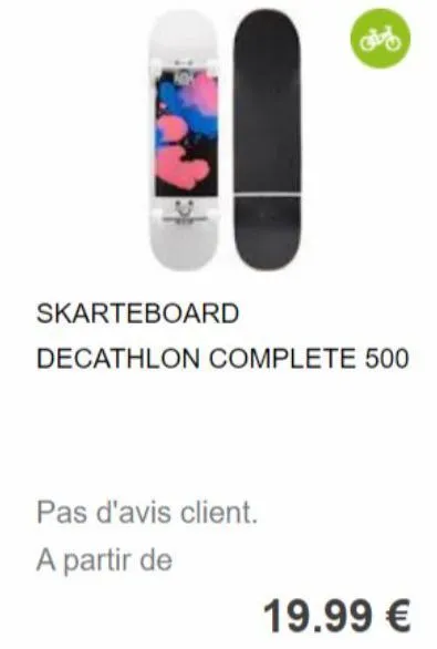 pas d'avis client.  a partir de  $  skarteboard  decathlon complete 500  19.99 €  