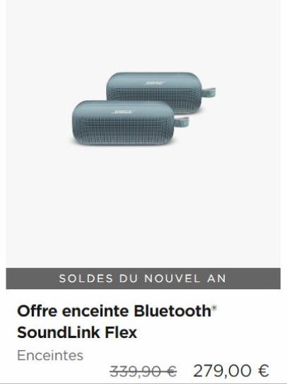 SOLDES DU NOUVEL AN  Offre enceinte Bluetooth® SoundLink Flex  Enceintes  339,90 € 279,00 € 