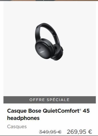 OFFRE SPÉCIALE  Casque Bose QuietComfort® 45 headphones  Casques  349,95€ 269,95 € 
