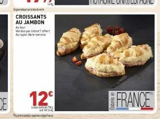 leg  od croissants au jambon  au four  vardus par 6dant 1 offert au rayonlabre-service  12€  latecate 49  w  prej sp  france 