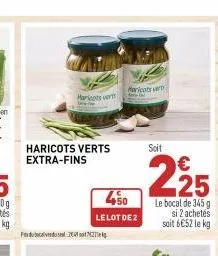 haricots verts  haricots verts extra-fins  fu  450  le lot de 2  haricots ver  soit  225  le bocal de 345 g si 2 achetés soit 6€52 le kg 