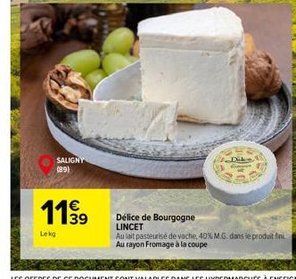 SALIGNY (89)  1199  Lekg  Se  Dike  Délice de Bourgogne LINCET  Au lait pasteurisé de vache, 40% M.G. dans le produit fin Au rayon Fromage à la coupe  FARMOY 
