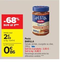 -68%  SUR LE 2 ME  Vendu se  269  Lokg: 13,45 € Le2produt  0⁹6  PESTO  Barily Rustice COMODORI SECCHI  200 g  Pesto BARILLA  Tomate séchée, courgette ou olive, 200g. Soit les 2 produits: 3,55 € - Soit