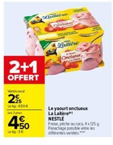 2+1  OFFERT  Vendu seul  2⁹  Lokg: 4,50€  Les 3 pour  €  Lekg: 3€  Bittière  Onebutu  Luitière  Onctueux  Le yaourt onctueux La Laitère  NESTLÉ  Fraise, pêche ou coco, 4x 125 g Panachage possible entr