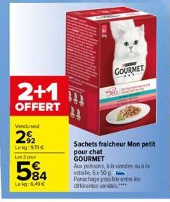 2+1  OFFERT  Vendu soul  292  Le kg: 973 € Les 3 pour  584  Le kg: 6,49 €  Fach  harchae  DOOR  GOURMET  Sachets fraicheur Mon petit pour chat GOURMET  Aux poissons, à la viandes ou à la volaille, 6x 