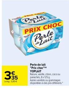 3  Lokg: 3,35 €  Perle de Lait  PRIX CHOC Perle de Lait  Perle de lait "Prix choc"  YOPLAIT  Nature, vanile, ctron, coco ou panachés, 8x125g  Autres variétés ou grammages disponibles à des prix différ