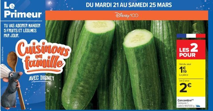 2023 Dianeyat  Le Primeur  TU VAS ADORER MANGER 5 FRUITS ET LÉGUMES PAR JOUR.  Cuisinons famille  AVEC DISNEY  DU MARDI 21 AU SAMEDI 25 MARS  Disney 100  LES 2  POUR  Vendu seul  199  La pièce  Les 2 