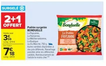 surgelé  2+1  offert  vendu sou  399  lokg: 479€ les 3 pour  1918  lokg: 319 €  poélée surgelée bonduelle  la paysanne,  la parisienne,  la méditerranéenne  la rustique  ou du marché, 750 g. autres va