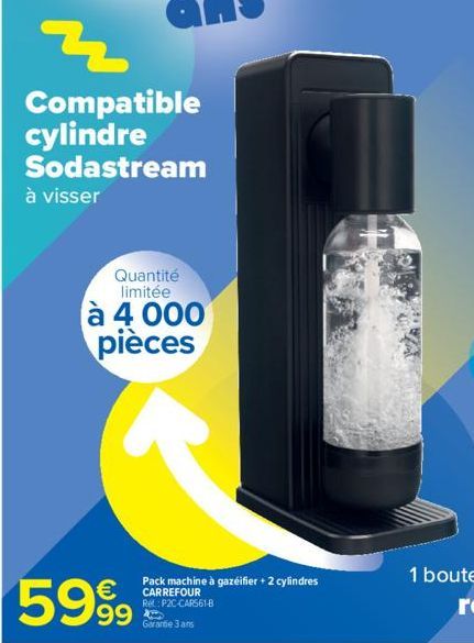 z  Compatible cylindre Sodastream  à visser  Quantité limitée  à 4 000 pièces  Pack machine à gazeifier + 2 cylindres CARREFOUR Rel: P2C-CARS61-B Garantie 3 ans 