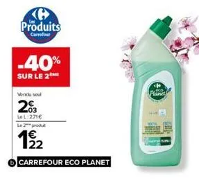 h produits  carrefour  -40%  sur le 2  vendu soul  203  le l:271€ le 2 produt  192  carrefour eco planet  planet  