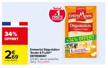 34% OFFERT  269  Lekg: 8,03 €  Emmental Dégustation Tendre & Fruité ENTREMONT  27% M.G. dans le produit fin 250 g +85g offerts.  Tefal  VIGNETTE Entre Mont Dégustation  Tendre & Fre  +34% OFFERT  LAIT