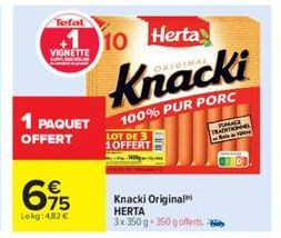 Tefal  VIGNETTE  1 PAQUET OFFERT  €  695  Lokg: 4,82 €  LOT DE 3 1OFFERT  Knacki Original HERTA 3x 350 g 350 g offerts  RUIMAGE TRADITIONNEL na N 