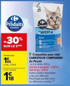 Ke Produits  Carrefour  -30%  SUR LE 2  Vendu soul  199  Lekg: 3,76 €  L2produt  1€  HEL  Companing EXPERT  Adult  B Croquettes pour chat CARREFOUR COMPANINO Au Poulet  ou à la dinde, 450 g  Soit les 