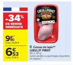 -34%  de remise immédiate  9%  lekg:23,29 €  653  lokg: 15,36 €  loeul&piriot  b cuisses de lapin loeul et piriot  par 2,425 g  autres variétés ou grammages disponibles en magasin. 