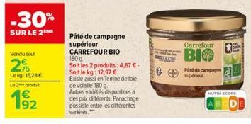 -30%  SUR LE 2  Vendu seul  EN  Lekg: 15,28 €  Le 2 produt  192  Paté de campagne supérieur CARREFOUR BIO 180 g  Soit les 2 produits: 4,67 €. Soit le kg: 12,97 €  Existe aussi en Tenine de foie  de vo