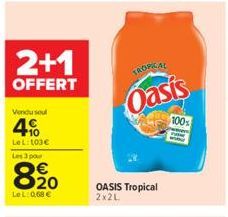 2+1  OFFERT  Vendu soul  4%  LeL:103€ Les 3 pour  8.20  €  LeL: 0,68 €  TROPICAL  Oasis  OASIS Tropical 2x2L  100% 