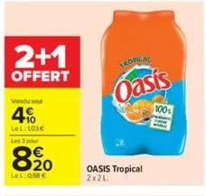 2+1  offert  vendu soul  4%  lel:103€ les 3 pour  8.20  €  lel: 0,68 €  tropical  oasis  oasis tropical 2x2l  100% 