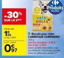 -30%  sur le 2  vendu soul  1⁹9  lekg: 278€  le 2 produt  097  €  produits  carrefour  mix. rolls  biscuits pour chien carrefour companino  500 g  soit les 2 produits: 2,36 € soit le kg: 2.36 €  autre