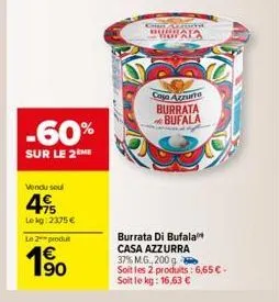 -60%  sur le 2 me  vendu seul  495  lekg: 2375 €  le 2 produt  1€ 90  chan azerva  www.12  casa azzune burrata bufala  burrata di bufala  casa azzurra  37% m.g., 200 g  soit les 2 produits: 6,65 € - s