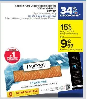 saumon fumé dégustation de norvège  "offre spéciale" labeyrie  34%  l'equilibré, 8 tranches, 290 g.  soit 5,13 € sur la carte carrefour. d'économies autres variétés ou grammages disponibles à des prix