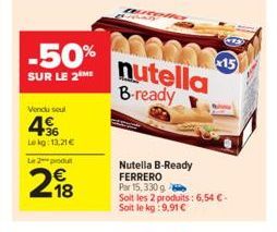 -50%  SUR LE 2 ME  Vendu seul  36  Le kg: 13,21 €  Le 2 produ  298  nutella B-ready  Nutella B-Ready FERRERO Par 15.330 g  Soit les 2 produits: 6,54 €-Soit le kg:9,91 €  15 