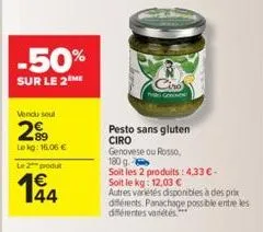 -50%  sur le 2 me  vendu seul  2  lekg: 15,06 €  le 2 produ  194  pesto sans gluten ciro genovese ou rosso,  180 g  soit les 2 produits: 4,33 € -  soit le kg: 12,03 €  autres variétés disponibles à de