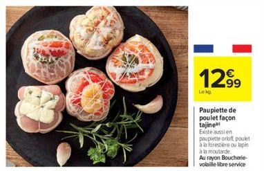 $24  12.⁹9  Leg  Paupiette de poulet façon tajine Existe aussi en  paupiette orloff poulet  à la forestière ou lapin à la moutarde  Au rayon Boucherie-volaille libre service 