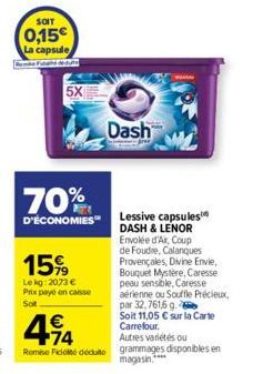 SOIT  0,15€  La capsule Bumke Fathe  5X  15%  Lekg: 2073 € Prix payé en caisse Sot  €  494  70%  D'ÉCONOMIES Lessive capsules DASH & LENOR Envolée d'Air, Coup de Foudre, Calanques Provençales, Divine 