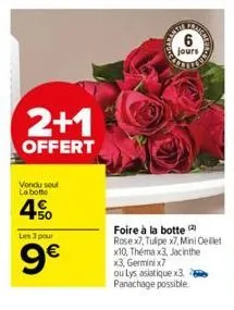 2+1  offert  vondu seul la botte  4%  les 3 pour  9€  6  jours  foire à la botte rose x7, tulipe x7, mini oeillet x10, théma x3, jacinthe x3, germinix7  ou lys asiatique x3 panachage possible. 