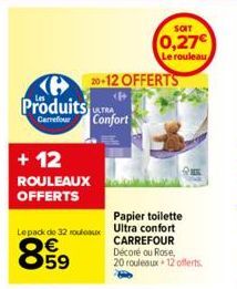 Produits ULTRA Carrefour Confort  + 12  ROULEAUX OFFERTS  Lepack de 32 rouleaux  859  20-12 OFFERTS  SOIT  0,27€  Le rouleau  Papier toilette  Ultra confort CARREFOUR Décoré ou Rose, 20 rouleaux+ 12 o