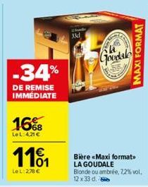 -34%  DE REMISE IMMÉDIATE  16%  LeL: 4,21 €  1101  LeL: 278 €  33d  Goodale  Bière «Maxi format> LA GOUDALE Blonde ou ambrée, 7,2% vol. 12 x 33 d.  MAXI FORMAT 
