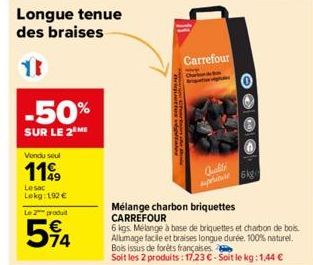 Longue tenue des braises  -50%  SUR LE 2 ME  Vendu seul  119  Lesac  Lokg: 192 €  Le 2 produ  594  74  tow vigitales  Carrefour  Qualité  6kg  Mélange charbon briquettes CARREFOUR  6 kgs. Mélange à ba